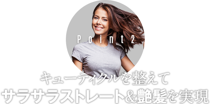 Point2 キューティクルを整えてサラサラストレート&艶髪を実現